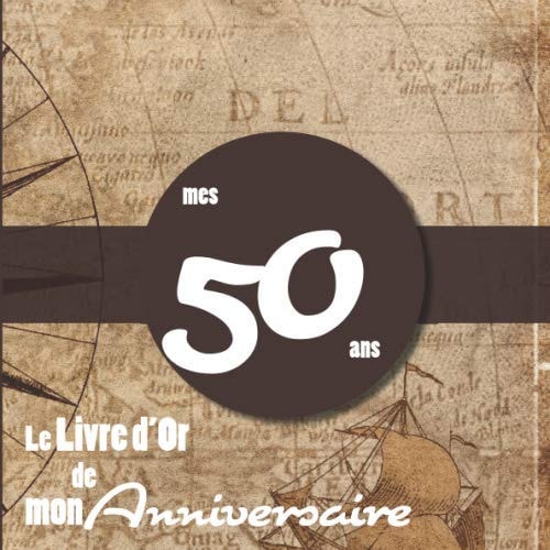 Le Livre d'Or de mon anniversaire - mes 50 ans: Livre cadeau anniversaire 50 ans | homme, femme, mari, frère, soeur, meilleur amie meilleur ami | ... sud est ouest ballons fête (French Edition)