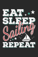 Eat Sleep Sailing Repeat Funny Cool Sailing Journal - Notebook - Workbook - Diary - Planner-6x9 - 120 Dot Grid Pages - Cute Gift for Sailors, Sailing Teams, Crews, Instructors, Lovers, Sailing Fans, Enthusiasts