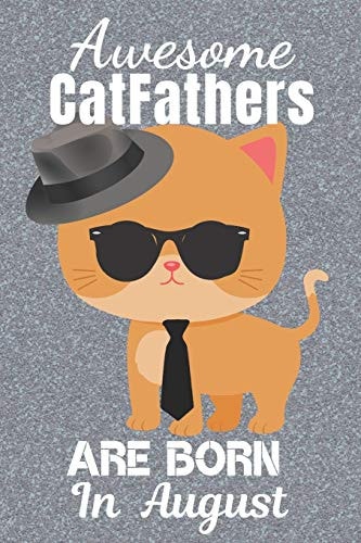Awesome Catfathers Are Born in August Catfather. This Cat Notebook Or Cat Journal Has an Eye Catching Fun Cover. It Is 6x9in Size with 120 Lined Ruled Pages, Great for Birthdays & Christmas. Cat Daddy. Best Cat Dad Ever. Cat Dad