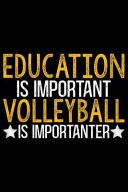 Education Is Important But Volleyball Is Importanter Volleyball Journal Notebook - Volleyball Lover Gifts - Volleyball Player Notebook Journal - Volleyball Coach Journal Notebook - Funny Volleyball Diary