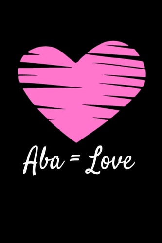 Aba Love Journal Notebook Gift for Applied Behavior Analyst Aba Therapist (Blank Lined 120 Pages 6 X 9 )