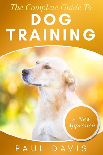 The Complete Guide To Train Your Dog A How-To Set Of Techniques And Exercises For Dogs Of Any Species And Ages