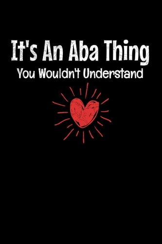 It's An Aba Thing You Wouldn't Understand Notebook Gift For Applied Behavior Analyst Aba Therapist (Dot Grid 120 Pages - 6" X 9")