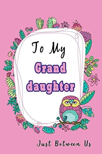To My Granddaughter, Just Between Us Easy No Stress and Rules Journal to Write in Grandmother Keepsake Memory Book Gift of Wisdom and Love a Legacy Passed Down Cute Owl