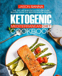 Ketogenic Mediterranean Diet Cookbook The Top 100 High-Fat Ultra Low-Carb Recipes from the Mediterranean Region