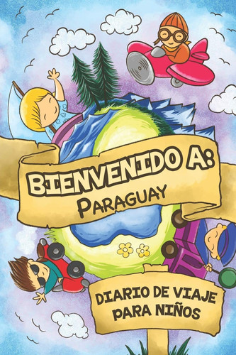 Bienvenido A Paraguay Diario De Viaje Para Niños 6x9 Diario de Viaje Para Niños I Libreta Para Completar Y Colorear I Regalo Perfecto Para Niños Para Tus Vacaciones en Paraguay
