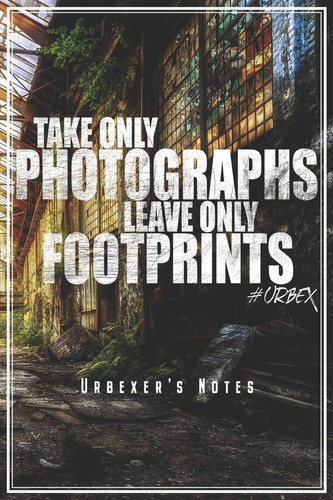 Take Only Photographs Leave Only Footprints - Urbexer's Notes Urbex Notebook Journal Diary Planner (Ruled Paper, 120 Lined Pages, 6 X 9 ) Gift for Urbexer & Urbexing Lost Places Lovers Urban Exploring & Exploration