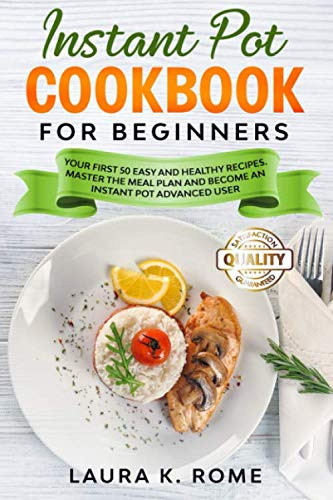 Instant Pot Cookbook for Beginners Your First 50 Easy and Healthy Recipes. Master the Meal Plan and Become an Instant Pot Advanced User