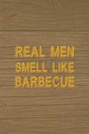 Real Men Smell Like Barbecue Notebook Journal Composition Blank Lined Diary Notepad 120 Pages Paperback Brown Wood Texture BBQ