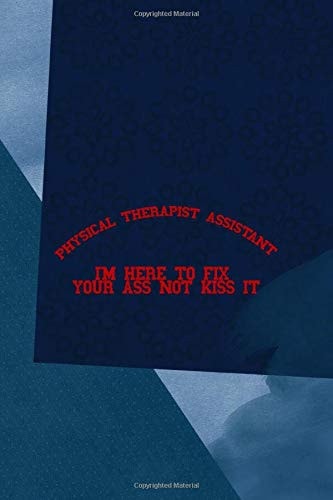 Physical Therapist Assistant I'm Here to Fix Your Ass Not Kiss It All Purpose 6x9 Blank Lined Notebook Journal Way Better Than a Card Trendy Unique Gift Blue Square Physical Therapy