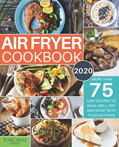 Air Fryer Cookbook #2020 More Than 75 Easy Recipes to Bake, Grill, Fry, and Roast with Your Air Fryer