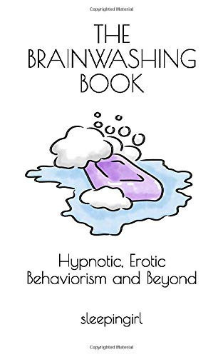 The Brainwashing Book: Hypnotic, Erotic Behaviorism and Beyond