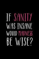 If Sanity Was Insane Would Madness Be Wise? Notebook Journal Composition Blank Lined Diary Notepad 120 Pages Paperback Black Solid Texture Sanity