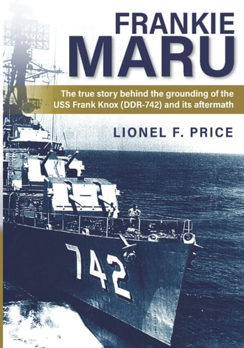 Frankie Maru The True Story Behind the Grounding of the USS Frank Knox (DDR-742) and Its Aftermath