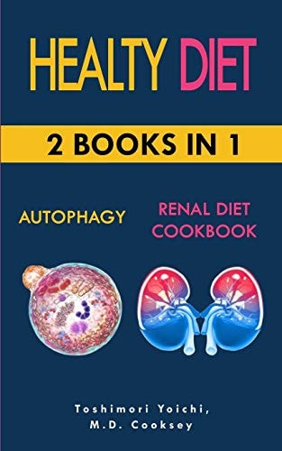 HEALTY DIET: AUTOPHAGY and RENAL DIET COOKBOOK 2 Books In 1 Discover How to Activate Your Body and Let It Purify Through Water Fasting, Intermittent Fasting, Keto Diet to Lose Weight and Which Are the Causes of Kidney Diseases and Many Renal Diet Recipes
