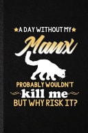 A Day Without Manx Probably Wouldn't Kill Me But Why Risk It Blank Funny Pet Kitten Cat Lined Notebook/ Journal for Manx Cat Owner, Inspirational Saying Unique Special Birthday Gift Idea Classic 6x9 110 Pages