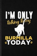 I'm Only Talking to My Burmilla Today Blank Funny Pet Kitten Cat Lined Notebook/ Journal for Burmilla Cat Owner, Inspirational Saying Unique Special Birthday Gift Idea Personal 6x9 110 Pages