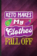 Keto Makes My Clothes Fall Off Funny Blank Lined Keto Diet Life Notebook/ Journal, Graduation Appreciation Gratitude Thank You Souvenir Gag Gift, Superb Graphic 110 Pages