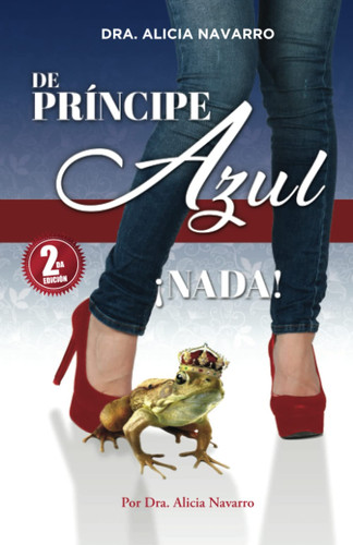 De Príncipe Azul... !Nada! ¿Te has sentido abandonada, traicionada y sola? ¿Deseas superar las heridas del pasado y darte la oportunidad de elegir al hombre correcto para pasar el resto de tu vida? ¡Este libro es para tí!