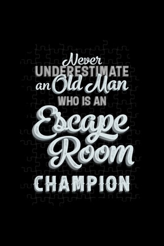 Never Underestimate an Old Man Who Is an Escape Room Champion Blank Lined Journal - Office Notebook - Writing Creativity - Meeting Notes - Documenting Quotes