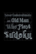 Never Underestimate an Old Man Who Plays Sudoku Blank Lined Journal - Office Notebook - Writing Creativity - Meeting Notes - Documenting Quotes