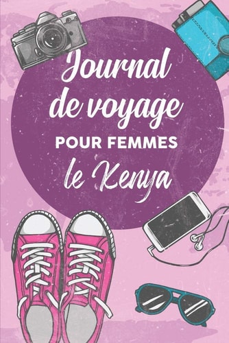 Journal de Voyage Pour Femmes le Kenya 6x9 Carnet de Voyage I Journal de Voyage Avec Instructions, Checklists et Bucketlists, Cadeau Parfait Pour Votre Sjour Au Kenya et Pour Chaque Voyageur