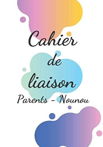 Cahier de liaison Parents - Nounou: Carnet de liaison assistante maternelle en couleurs de 96 pages | 7x10 pouces | Idéal pour communiquer avec les ... Simplifiez la communication (French Edition)
