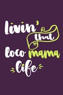 Livin' That Loco Mama Life Blank Lined Notebook Journal: Mothers Mommy Gift Journal 6x9 - 110 Blank Pages - Plain White Paper - Soft Cover Book