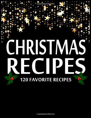 Christmas Recipes Blank Recipe Book Cookbook Recipes Organizer and Notes to Write in 120 Favorite Recipes and Meals (Cooking Gifts)