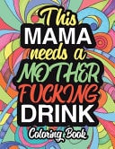 This Mama Needs A Mother Fucking Drink A Sweary Adult Coloring Book For Mom Relaxation And Art Therapy - Mother Gifts And Birthday Presents: 45+ Unique Designs - Swear Word Coloring Book - Dark - Midnight - Adult Edition - Sweary Snarky and Sarcastic