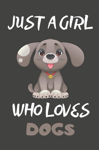 Just a Girl Who Loves Dogs Dog Gifts Blank Lined Notebooks, Journals, Planners and Diaries to Write in - for Dog Lovers