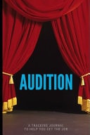 Audition A Tracking Journal to Help You Get the Job: 6 X 9 Notebook, Audition Logbook for Actors and Actresses, Including Space for Casting Director Contacts, What You Performed, How the Audition Went, Etc. Also Contains Blank Pages and Games