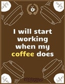 I Will Start Working When My Coffee Does: Large Journal To Write In, Coffee Lovers Gifts, Coffee Roasting Log