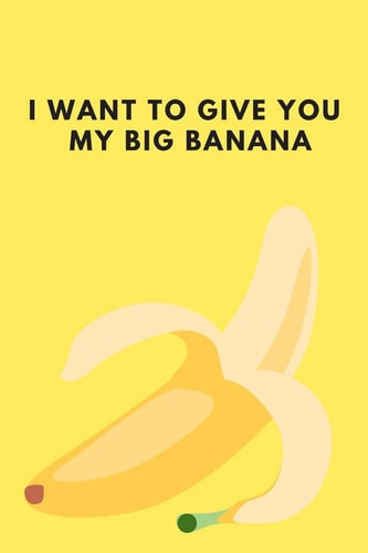 I Want to Give You My Big Banana - Notebook Funny Banana Gifts for Men and Women - Lined Notebook/journal