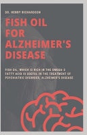 Fish Oil for Alzheimer's Disease Everything You Need to Know on How Fish Oil Containing Omega 3 Fatty Acids Has Good Effects on Alzheimer's