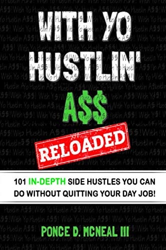With Yo Hustlin' A$$ Reloaded 101 In-Depth Side Hustles You Can Do Without Quitting Your Day Job