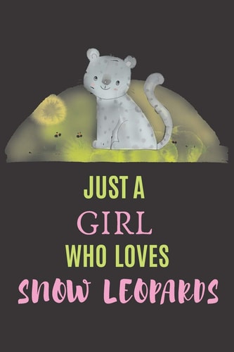 Just a Girl Who Loves Snow Leopards Ruled Snow Leopard Journal an Appropriate Leopard Gift for Women