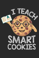 I Teach Smart Cookies Funny Cool Teacher Journal - Notebook - Workbook - Diary - Planner - 6x9 - 120 Quad Paper Pages - Cute Unique Gift for All Primary and Preschool Teachers