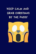 Keep Calm And Grab Christmas By The Pussy Secret Santa Gifts For Coworkers Novelty Christmas Gifts for Colleagues and Coworkers Under 10 Dollars Funny Notebook/Journal for Women Men Silly Office Writing Stationary for Wife Husband Boyfriend Girlfriend