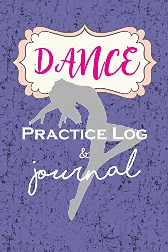 Dance Practice Log & Journal An Awesome Resource for Girl Dancers - Be It Tap Dancing, Jazz, Dance Competitions, Ballroom Dancer Or Ballet