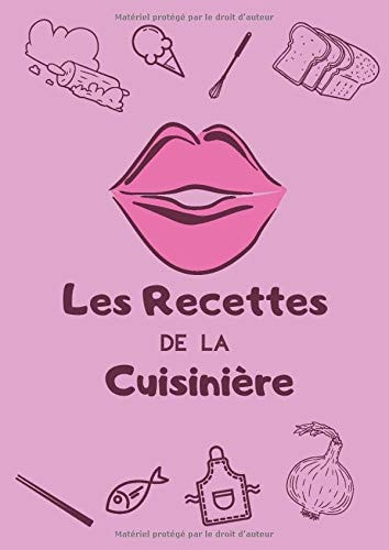 Les Recettes de la Cuisinière: Cahier de Cuisine a Remplir 100 Recettes à Personnaliser Emplacement Photo et Notes , 200 Pages Grand Format XXL A4 21 x 29,7 cm , Pour fan de cuisine (French Edition)