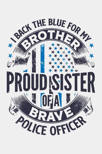 I Back the Blue for My Brother Proud Sister of a Brave Police Officer Police Lined Notebook, Journal, Organizer, Diary, Composition Notebook, Gifts for Police Men and Women