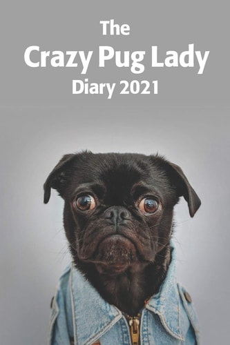 Crazy Pug Lady Diary 2021 A Cute Pug Lovers Diary Gift For 2021