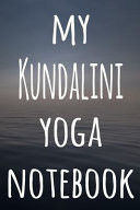 My Kundalini Yoga Notebook The Perfect Gift for the Yoga Fan in Your Life - 119 Page Lined Journal!