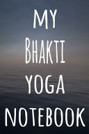My Bhakti Yoga Notebook The Perfect Gift for the Yoga Fan in Your Life - 119 Page Lined Journal!