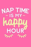 Nap Time Is My Happy Hour Blank Lined Notebook Journal: Mothers Mommy Motherhood Gift for Mom Journal 6x9 - 110 Blank Pages - Plain White Paper - Soft Cover Book