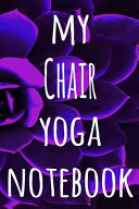 My Chair Yoga Notebook The Perfect Gift for the Yoga Fan in Your Life - 119 Page Lined Journal!