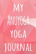 My Anuyoga Yoga Journal The Perfect Gift for the Yoga Fan in Your Life - 119 Page Lined Journal!