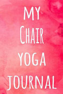 My Chair Yoga Journal The Perfect Gift for the Yoga Fan in Your Life - 119 Page Lined Journal!