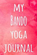 My Bando Yoga Journal The Perfect Gift for the Yoga Fan in Your Life - 119 Page Lined Journal!